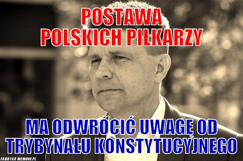 Postawa polskich piłkarzy – Postawa polskich piłkarzy ma odwrócić uwagę od trybynału konstytucyjnego