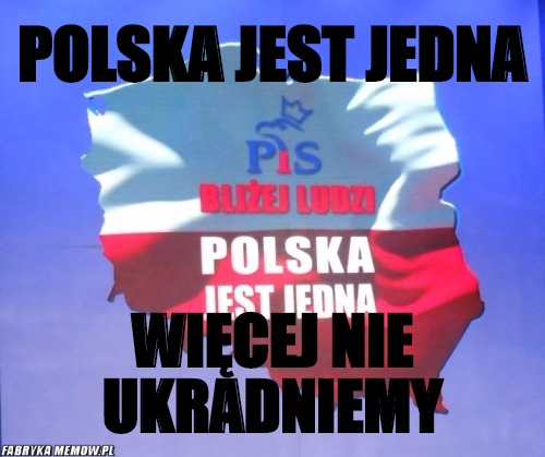 Polska jest jedna – polska jest jedna więcej nie ukradniemy