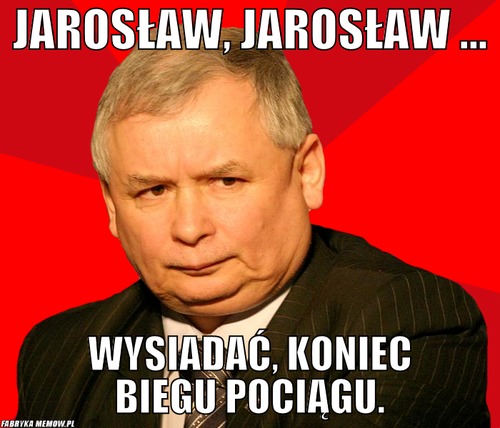 Jarosław, Jarosław ... – jarosław, Jarosław ... wysiadać, koniec biegu pociągu.