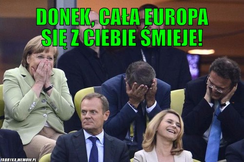 Donek, cała europa się z ciebie śmieje! – donek, cała europa się z ciebie śmieje! 