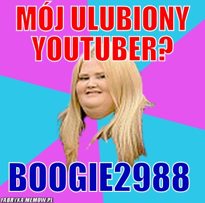 Mój ulubiony YouTuber? – Mój ulubiony YouTuber? Boogie2988 