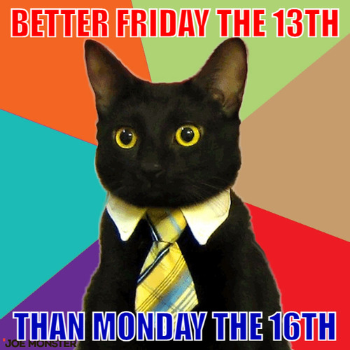 Better Friday the 13th – Better Friday the 13th than Monday the 16th