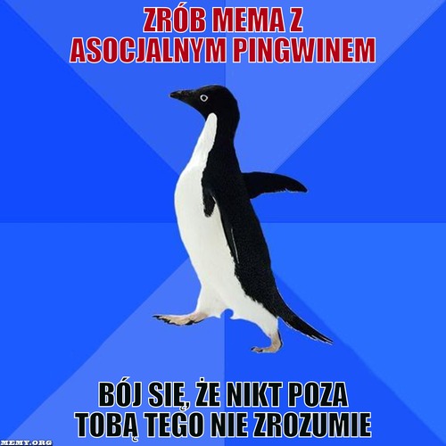 Zrób mema z asocjalnym pingwinem – zrób mema z asocjalnym pingwinem bój się, że nikt poza tobą tego nie zrozumie