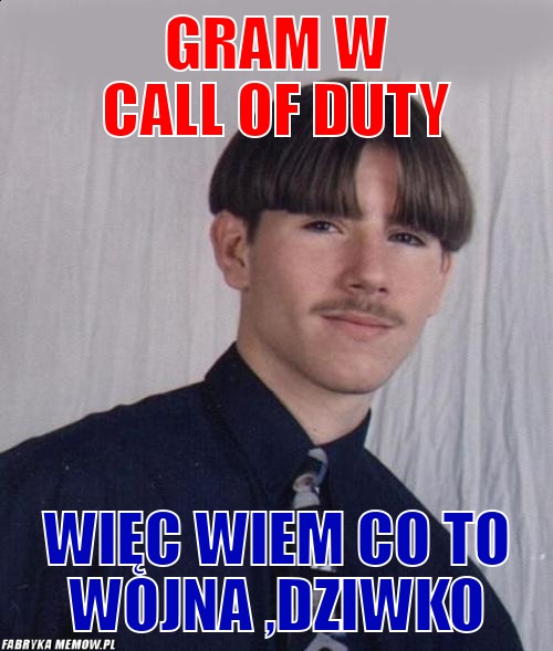 Gram w Call of Duty – Gram w Call of Duty Więc wiem co to wojna ,dziwko