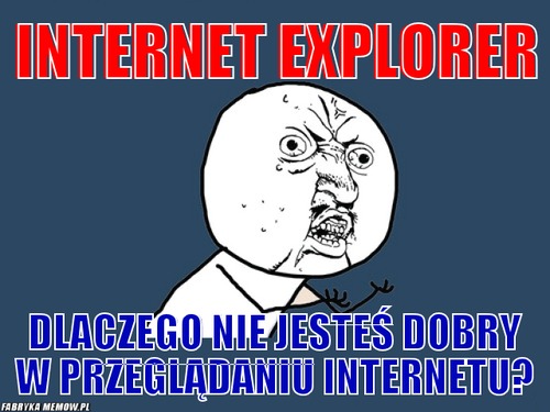Internet Explorer – Internet Explorer Dlaczego nie jesteś dobry w przeglądaniu internetu?