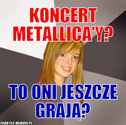 Koncert metallica'y? – koncert metallica'y? to oni jeszcze grają?