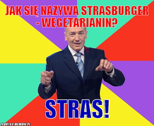Jak się nazywa Strasburger - wegetarianin? – Jak się nazywa Strasburger - wegetarianin? Stras!