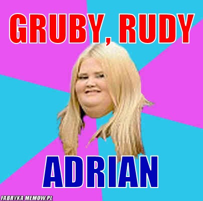 Gruby, rudy – Gruby, rudy Adrian