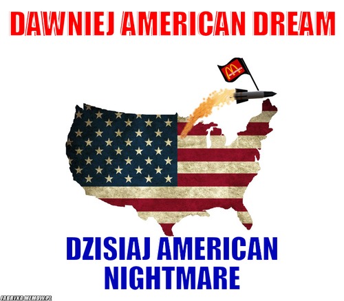 Dawniej American dream – dawniej American dream dzisiaj american nightmare
