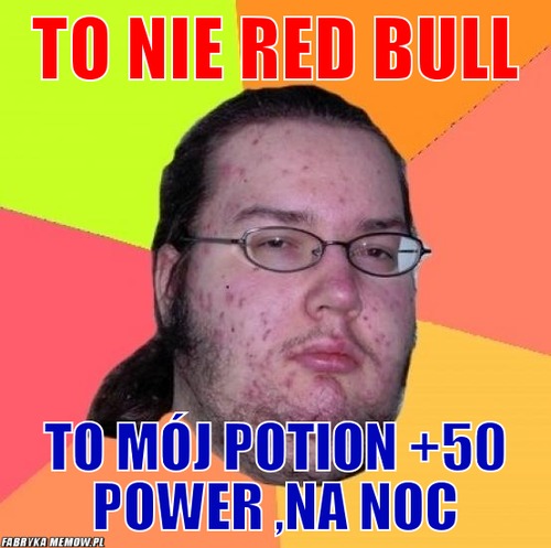 TO NIE RED BULL – TO NIE RED BULL TO MÓJ POTION +50 POWER ,na noc