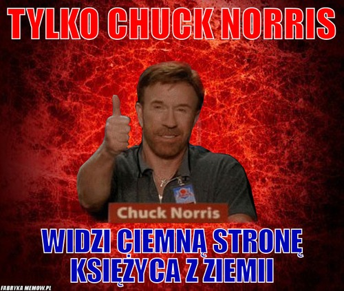 Tylko Chuck Norris – Tylko Chuck Norris widzi ciemną stronę księżyca z ziemii