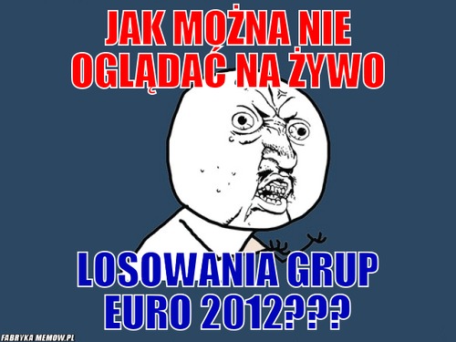 Jak można nie oglądać na żywo – jak można nie oglądać na żywo losowania grup euro 2012???