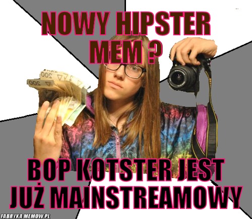 NOwy hipster mem ? – NOwy hipster mem ? Bop Kotster jest już mainstreamowy
