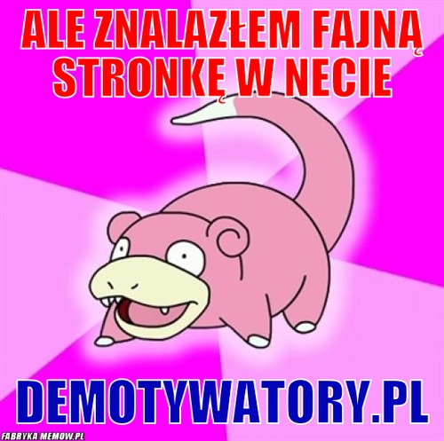 Ale znalazłem fajną stronkę w necie – ale znalazłem fajną stronkę w necie demotywatory.pl