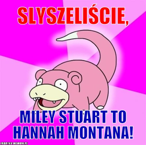 Slyszeliście, – Slyszeliście, Miley Stuart to Hannah montana!