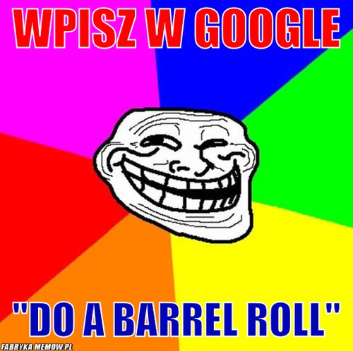 WPISZ W GOOGLE – WPISZ W GOOGLE &quot;do a barrel roll&quot;