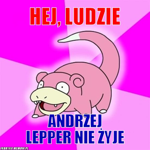 Hej, ludzie – Hej, ludzie Andrzej Lepper nie żyje