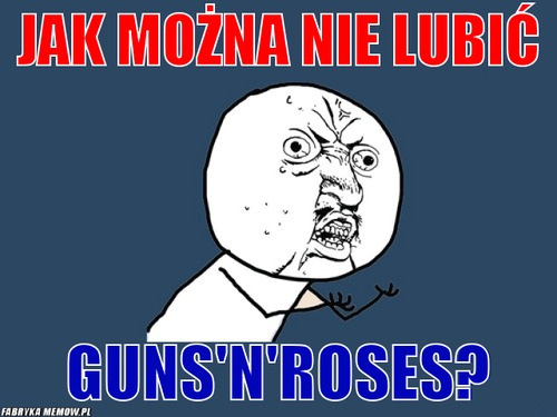 Jak można nie lubić – Jak można nie lubić Guns\'n\'roses?