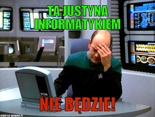 Ta Justyna informatykiem – Ta Justyna informatykiem nie będzie!