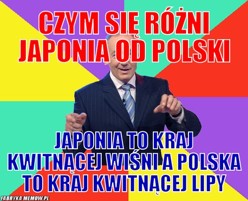 Czym się różni Japonia od polski – Czym się różni Japonia od polski japonia to kraj kwitnącej wiśni a polska to kraj kwitnącej lipy