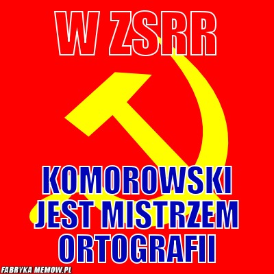 W ZSRR – W ZSRR Komorowski jest mistrzem ortografii