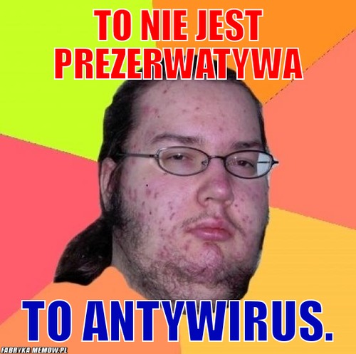 To nie jest prezerwatywa – to nie jest prezerwatywa to antywirus.