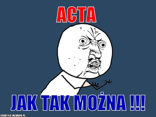Acta – acta jak tak można !!!