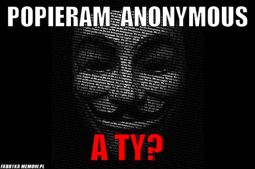 Popieram  Anonymous – Popieram  Anonymous a ty?
