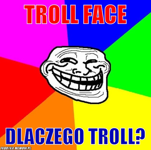 Troll face – troll face dlaczego troll?