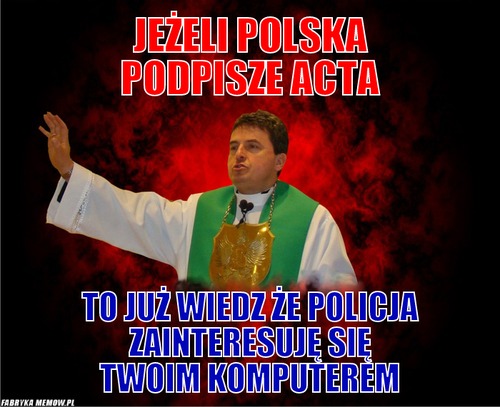 Jeżeli polska podpisze acta – jeżeli polska podpisze acta to już wiedz że policja zainteresuję się twoim komputerem
