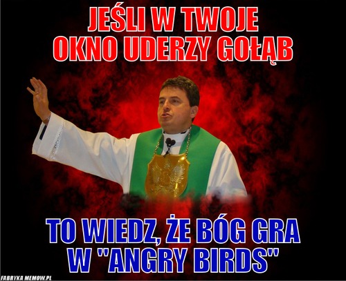 Jeśli w twoje okno uderzy gołąb – Jeśli w twoje okno uderzy gołąb To wiedz, że Bóg gra w &quot;Angry Birds&quot;