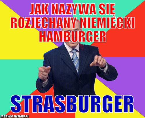 Jak nazywa się rozjechany niemiecki hamburger – Jak nazywa się rozjechany niemiecki hamburger Strasburger