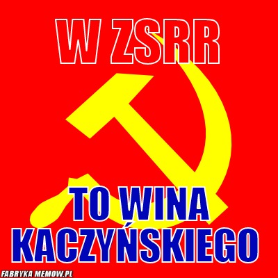 W ZSRR – W ZSRR to wina kaczyńskiego
