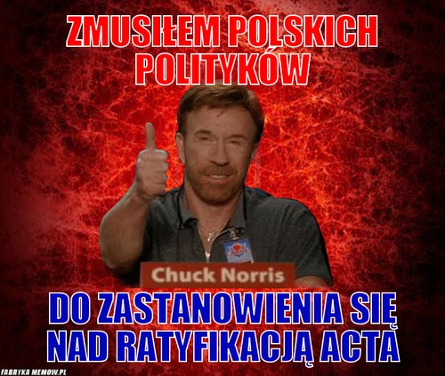Zmusiłem polskich polityków – Zmusiłem polskich polityków do zastanowienia się nad ratyfikacją acta