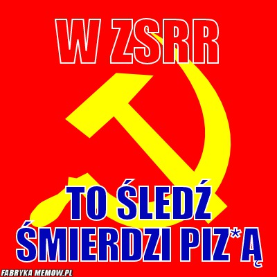 W ZSRR – W ZSRR to śledź śmierdzi piz*ą