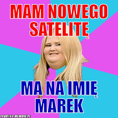 Mam nowego satelitę – mam nowego satelitę ma na imię marek