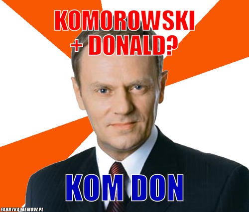 Komorowski + donald? – komorowski + donald? kom don