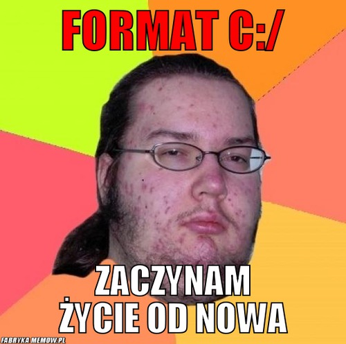 Format c:/ – format c:/ zaczynam życie od nowa