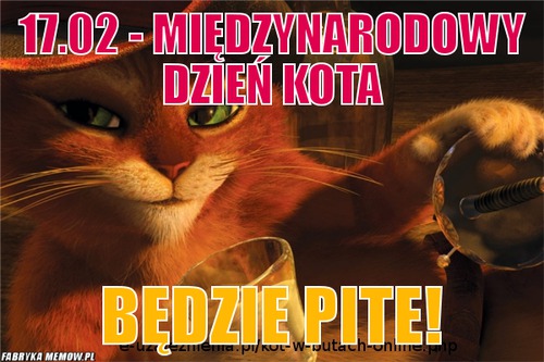 17.02 - międzynarodowy dzień kota – 17.02 - międzynarodowy dzień kota Będzie pite!