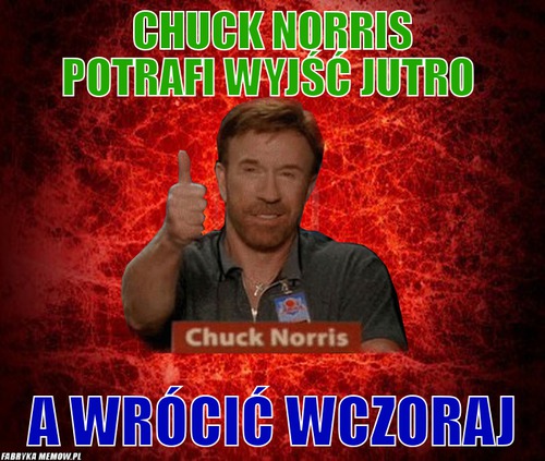Chuck Norris potrafi wyjść jutro – Chuck Norris potrafi wyjść jutro a wrócić wczoraj