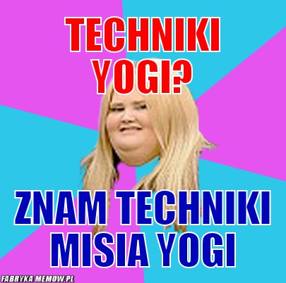 Techniki yogi? – techniki yogi? znam techniki misia yogi