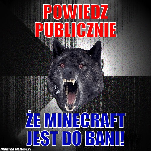 Powiedz publicznie – Powiedz publicznie Że Minecraft jest do bani!