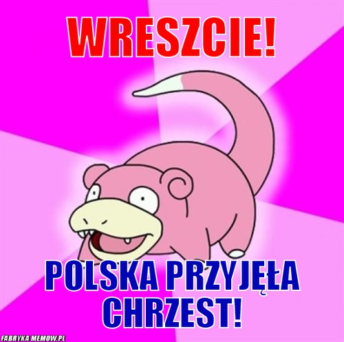 Wreszcie! – wreszcie! polska przyjęła chrzest!