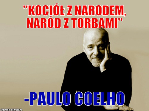 &quot;Kociół z narodem, naród z torbami&quot; – &quot;Kociół z narodem, naród z torbami&quot; -Paulo Coelho