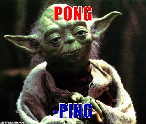 Pong – Pong -Ping