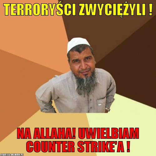 Terroryści zwyciężyli ! – Terroryści zwyciężyli ! Na allaha! uwielbiam counter strike\'a !