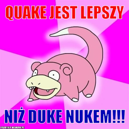 Quake jest lepszy – Quake jest lepszy niż duke nukem!!!