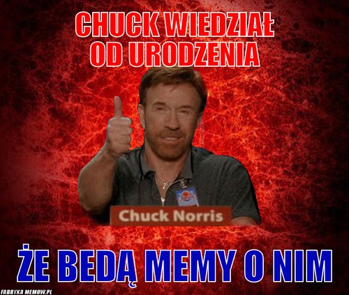 Chuck wiedział od urodzenia – chuck wiedział od urodzenia że bedą memy o nim