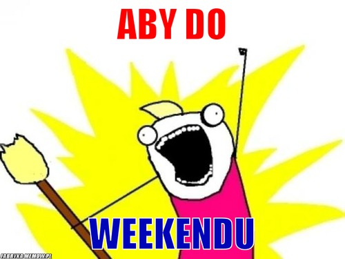 Aby do – aby do weekendu