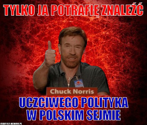 Tylko ja potrafię znaleźć – tylko ja potrafię znaleźć uczciwego polityka w polskim sejmie